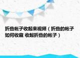 折叠帐子收起来视频（折叠的帐子如何收藏 收起折叠的帐子）