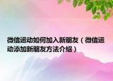 微信运动如何加入新朋友（微信运动添加新朋友方法介绍）