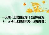 一元硬币上的图案为什么是菊花呢（一元硬币上的图案为什么是菊花）
