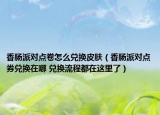 香肠派对点卷怎么兑换皮肤（香肠派对点券兑换在哪 兑换流程都在这里了）