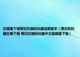 在哪里下载樱花校园模拟器最新版本（樱花模拟器在哪下载 樱花校园模拟器中文版哪里下载）