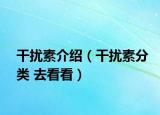 干扰素介绍（干扰素分类 去看看）