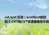 cvt ecvt 区别（ecvt与cvt的区别 E-CVT和CVT变速箱有何不同）