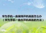 华为手机一直保持开机画面怎么办（华为手机一直在开机画面的方法）