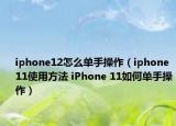 iphone12怎么单手操作（iphone11使用方法 iPhone 11如何单手操作）