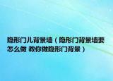 隐形门儿背景墙（隐形门背景墙要怎么做 教你做隐形门背景）
