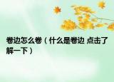 卷边怎么卷（什么是卷边 点击了解一下）