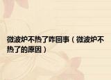 微波炉不热了咋回事（微波炉不热了的原因）