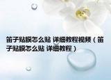 笛子贴膜怎么贴 详细教程视频（笛子贴膜怎么贴 详细教程）