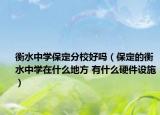 衡水中学保定分校好吗（保定的衡水中学在什么地方 有什么硬件设施）