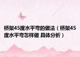桥架45度水平弯的做法（桥架45度水平弯怎样做 具体分析）