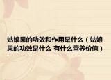 姑娘果的功效和作用是什么（姑娘果的功效是什么 有什么营养价值）