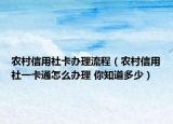 农村信用社卡办理流程（农村信用社一卡通怎么办理 你知道多少）