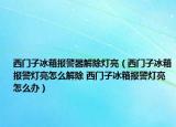 西门子冰箱报警器解除灯亮（西门子冰箱报警灯亮怎么解除 西门子冰箱报警灯亮怎么办）