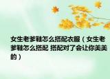 女生老爹鞋怎么搭配衣服（女生老爹鞋怎么搭配 搭配对了会让你美美的）
