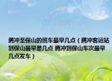 腾冲至保山的班车最早几点（腾冲客运站到保山最早是几点 腾冲到保山车次最早几点发车）