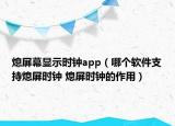 熄屏幕显示时钟app（哪个软件支持熄屏时钟 熄屏时钟的作用）