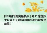 歼31起飞距离是多少（歼31时速多少公里 歼31战斗机每小时行驶多少公里）