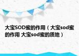 大宝SOD蜜的作用（大宝sod蜜的作用 大宝sod蜜的质地）