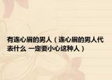 有连心眉的男人（连心眉的男人代表什么 一定要小心这种人）