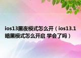 ios13黑夜模式怎么开（ios13.1暗黑模式怎么开启 学会了吗）