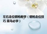 左右走位钢枪教学（钢枪走位技巧 菜鸟必学）