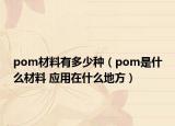 pom材料有多少种（pom是什么材料 应用在什么地方）