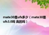 mate30是ufs多少（mate30是ufs3.0吗 真的吗）