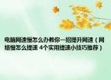 电脑网速慢怎么办教你一招提升网速（网络慢怎么提速 4个实用提速小技巧推荐）