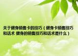 关于健身销售卡的技巧（健身卡销售技巧和话术 健身的销售技巧和话术是什么）