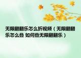 无限翻翻乐怎么折视频（无限翻翻乐怎么叠 如何叠无限翻翻乐）