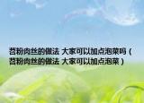 苕粉肉丝的做法 大家可以加点泡菜吗（苕粉肉丝的做法 大家可以加点泡菜）