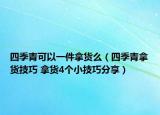 四季青可以一件拿货么（四季青拿货技巧 拿货4个小技巧分享）