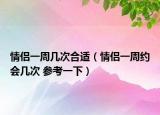情侣一周几次合适（情侣一周约会几次 参考一下）