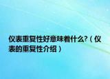 仪表重复性好意味着什么?（仪表的重复性介绍）