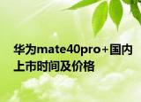 华为mate40pro+国内上市时间及价格
