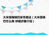 大米饭做锅巴家常做法（大米饭锅巴怎么做 详细步骤介绍）