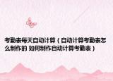 考勤表每天自动计算（自动计算考勤表怎么制作的 如何制作自动计算考勤表）
