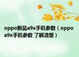 oppo新品a9x手机参数（oppo a9x手机参数 了解清楚）