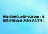 板栗炖排骨怎么做好吃又简单（板栗炖排骨的做法 方法你学会了吗）