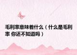 毛利率意味着什么（什么是毛利率 你还不知道吗）