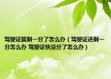驾驶证就剩一分了怎么办（驾驶证还剩一分怎么办 驾驶证快没分了怎么办）