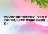 梦见父亲吐血是什么预兆解梦（女儿梦见父亲吐血是什么意思 梦境解析告诉你答案）