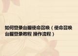 如何登录台服使命召唤（使命召唤台服登录教程 操作流程）