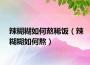 辣糊糊如何熬稀饭（辣糊糊如何熬）