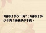 1磅等于多少千克?（1磅等于多少千克 1磅是多少千克）