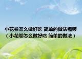 小花卷怎么做好吃 简单的做法视频（小花卷怎么做好吃 简单的做法）