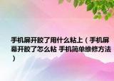 手机屏开胶了用什么粘上（手机屏幕开胶了怎么粘 手机简单维修方法）