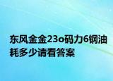 东风金金23o码力6钢油耗多少请看答案