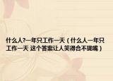 什么人?一年只工作一天（什么人一年只工作一天 这个答案让人笑得合不拢嘴）